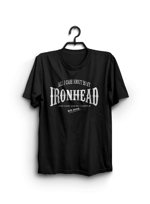 All I Care About Is My Ironhead And Like Maybe 3 People And Beer